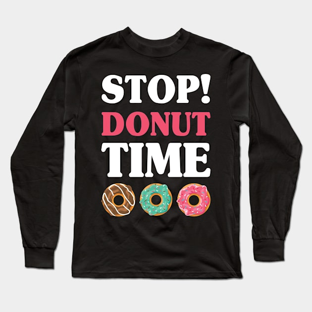 Stop Donut Time Doughnut Lover Sweet Bakery Long Sleeve T-Shirt by Anassein.os